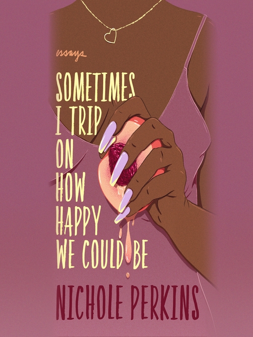 Title details for Sometimes I Trip On How Happy We Could Be by Nichole Perkins - Wait list